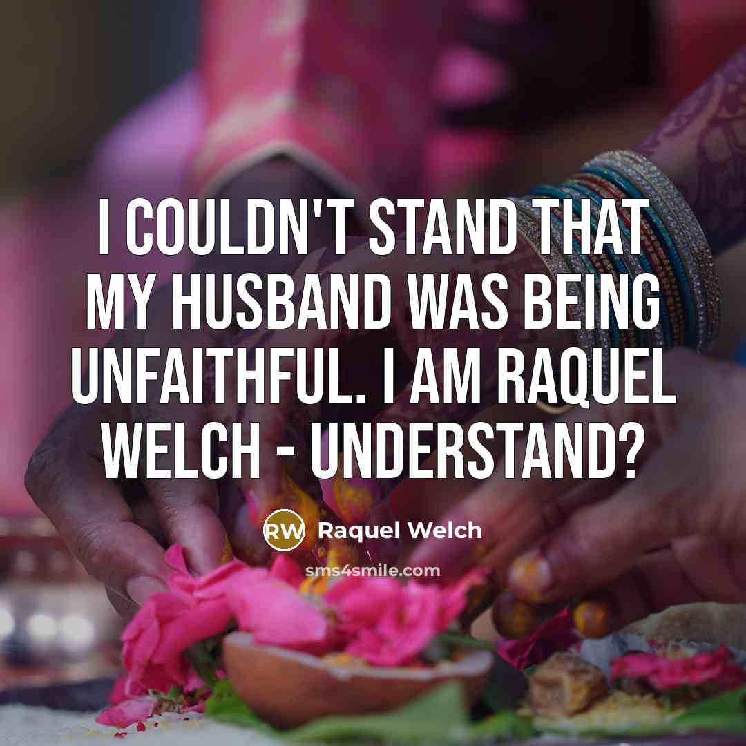 “I couldn't stand that my husband was being unfaithful. I…” quote by Raquel Welch