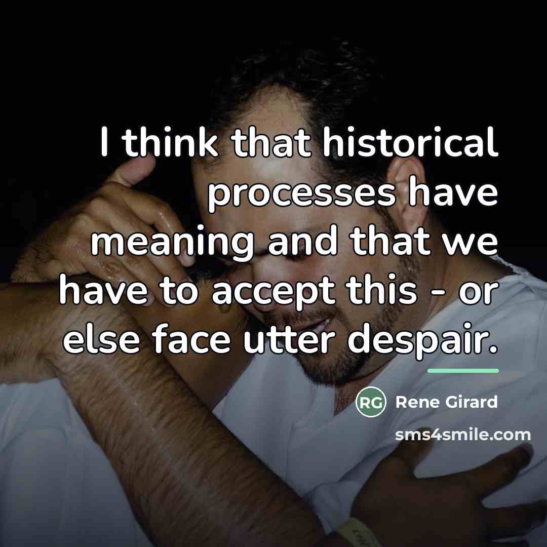 “I think that historical processes have meaning and that we…” quote by Rene Girard