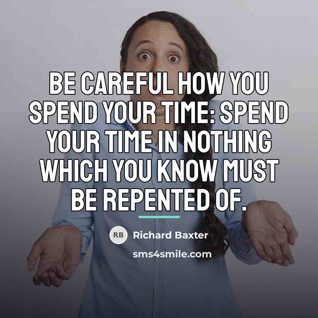 “Be careful how you spend your time: Spend your time…” quote by Richard Baxter