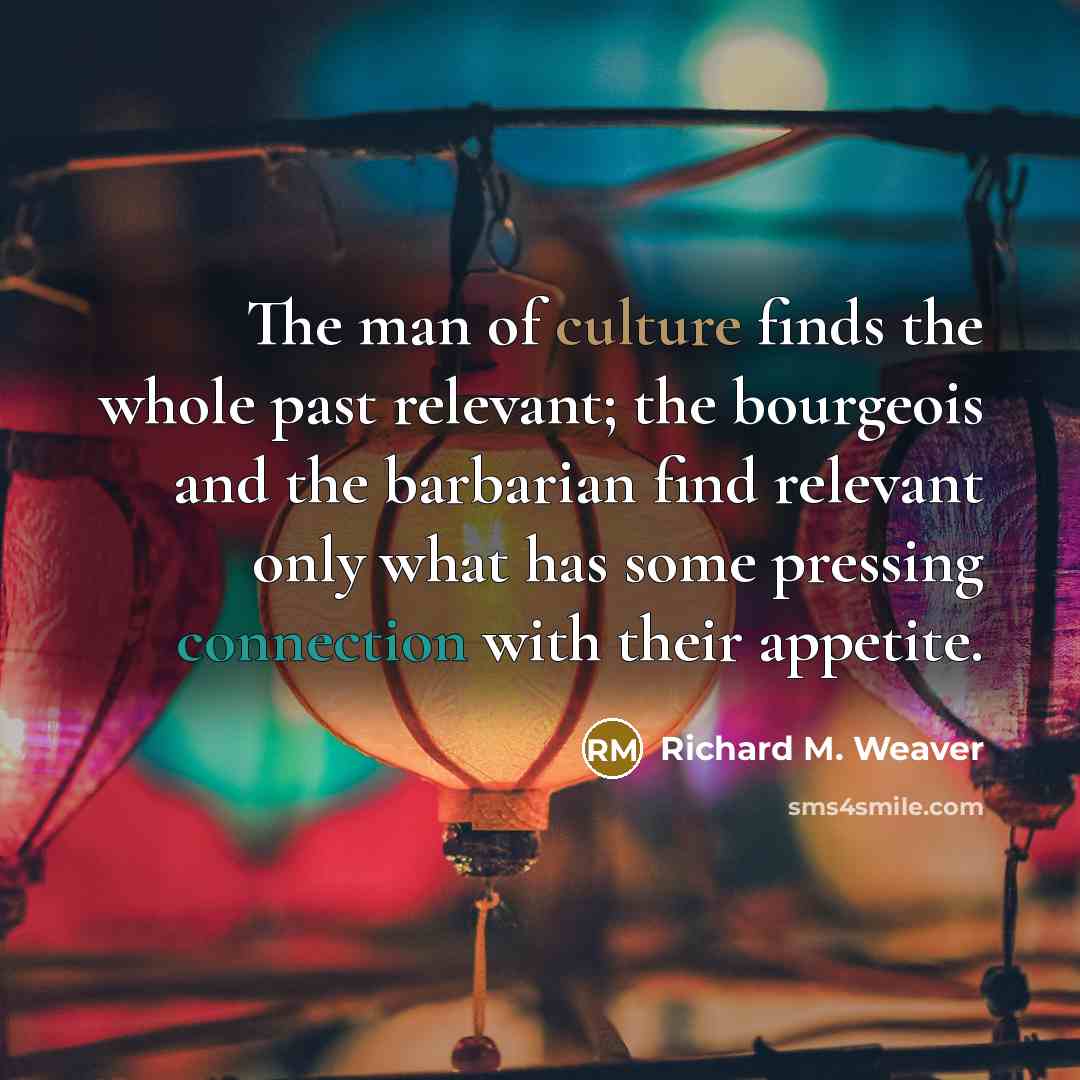 “The man of culture finds the whole past relevant; the…” quote by Richard M. Weaver