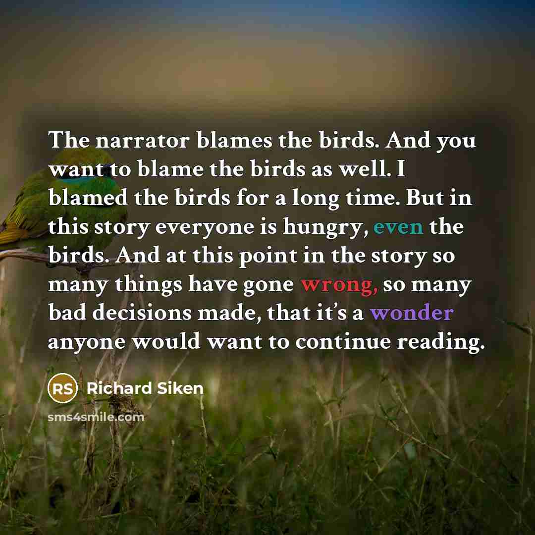 “The narrator blames the birds. And you want to blame…” quote by Richard Siken