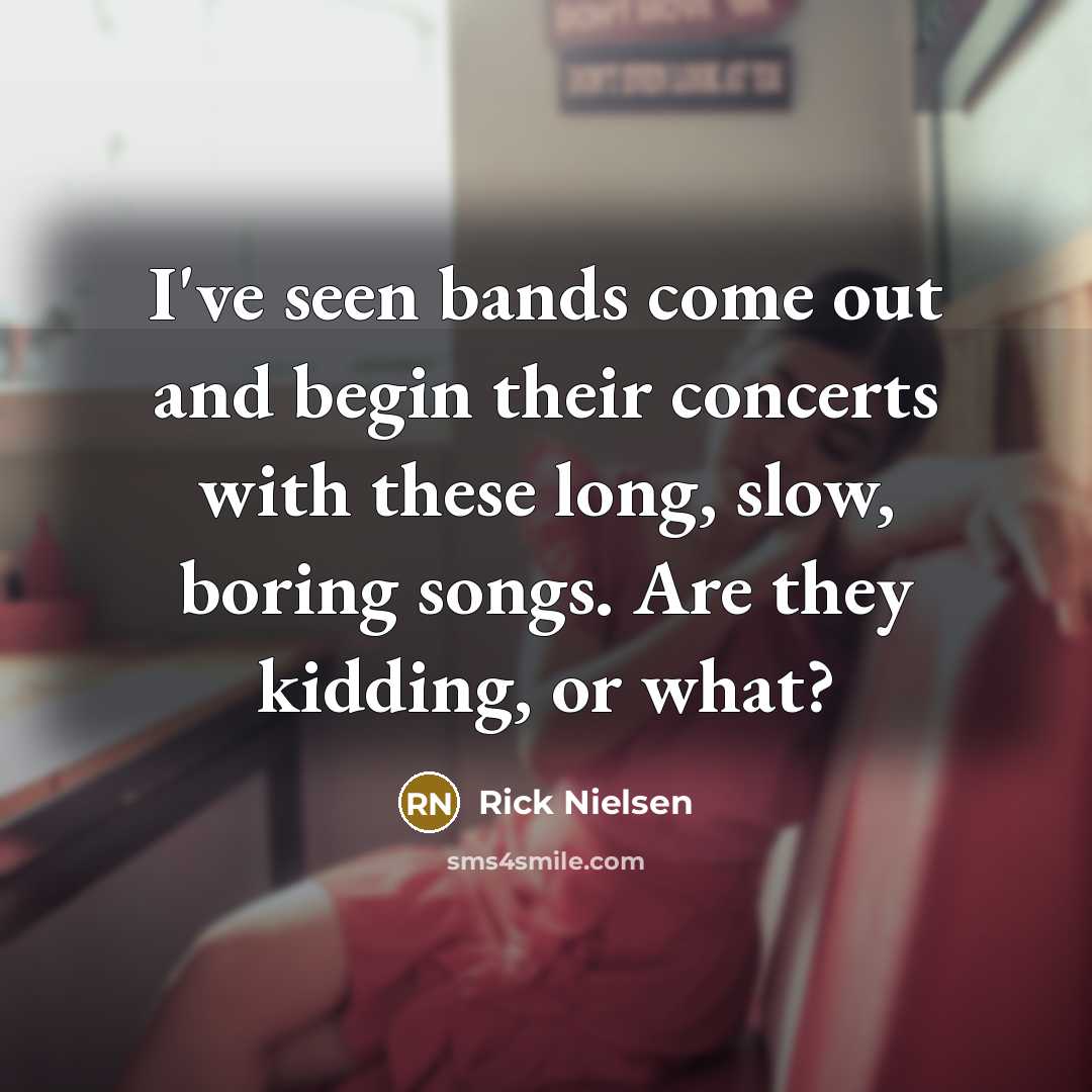 “I've seen bands come out and begin their concerts with…” quote by Rick Nielsen