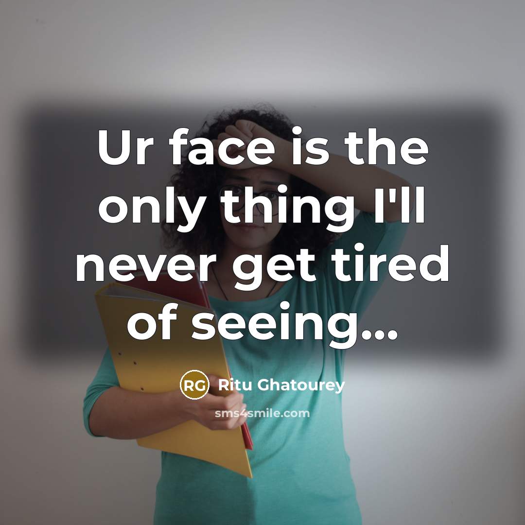 “Ur face is the only thing I'll never get tired of seeing…” quote by Ritu Ghatourey
