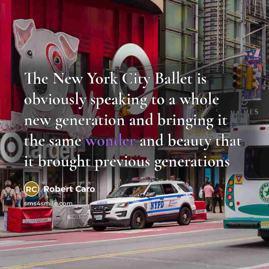 “The New York City Ballet is obviously speaking to a…” quote by Robert Caro