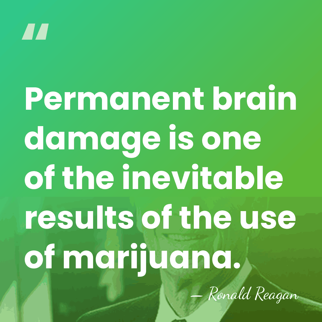 Permanent brain damage is one of the inevitable results of the use&hellip; - Ronald Reagan