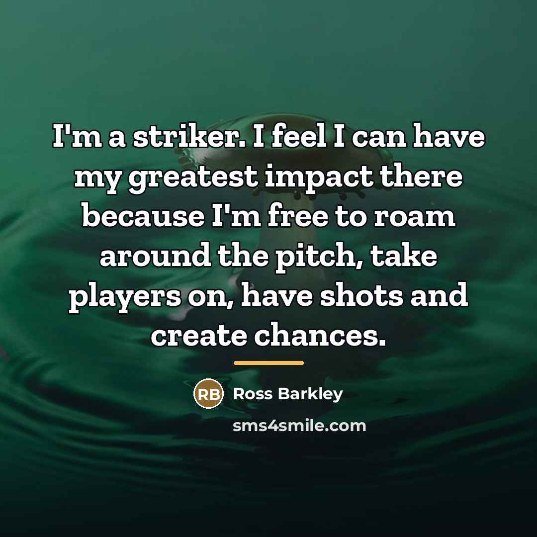“I'm a striker. I feel I can have my greatest…” quote by Ross Barkley
