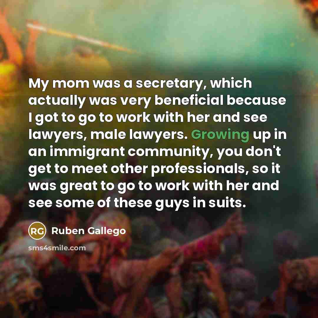 “My mom was a secretary, which actually was very beneficial…” quote by Ruben Gallego