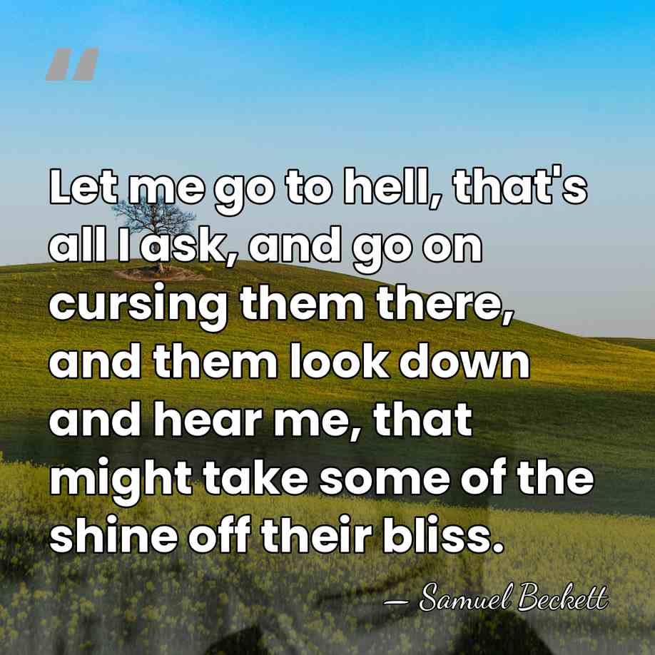 Let me go to hell, that's all I ask, and go on&hellip; - Samuel Beckett
