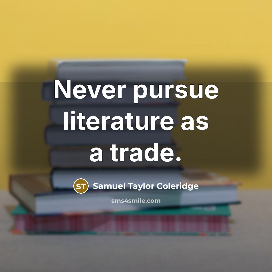 “Never pursue literature as a trade.…” quote by Samuel Taylor Coleridge