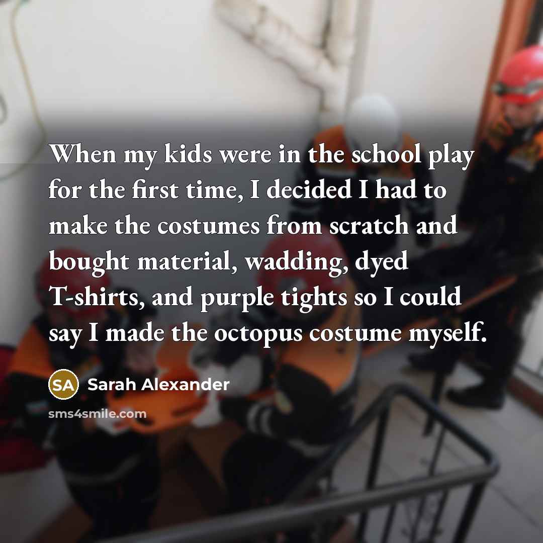 “When my kids were in the school play for the…” quote by Sarah Alexander