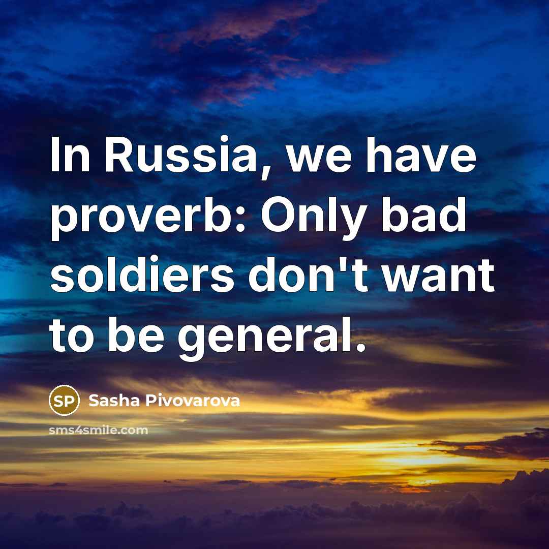 “In Russia, we have proverb: Only bad soldiers don't want…” quote by Sasha Pivovarova