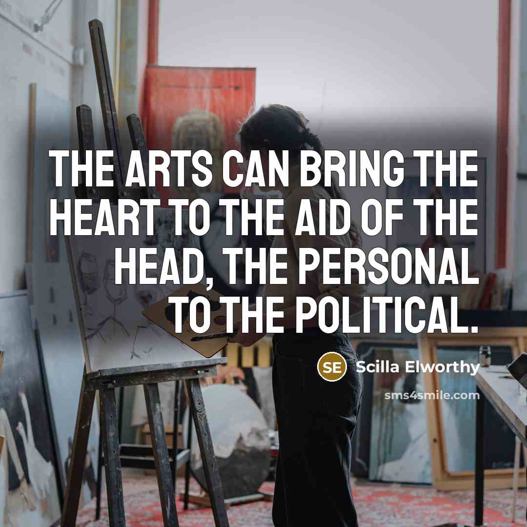 “The arts can bring the heart to the aid of…” quote by Scilla Elworthy