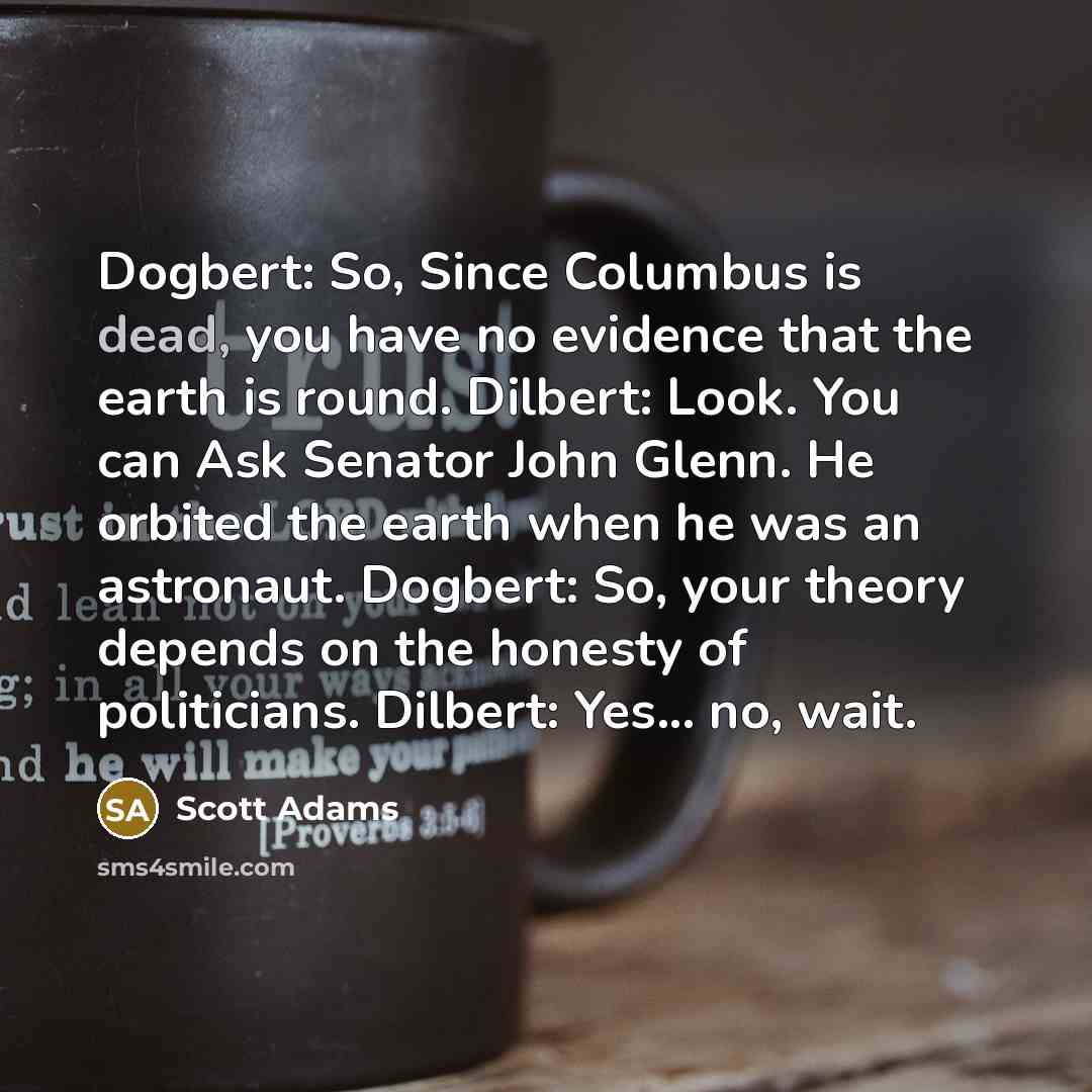 “Dogbert: So, Since Columbus is dead, you have no evidence…” quote by Scott Adams