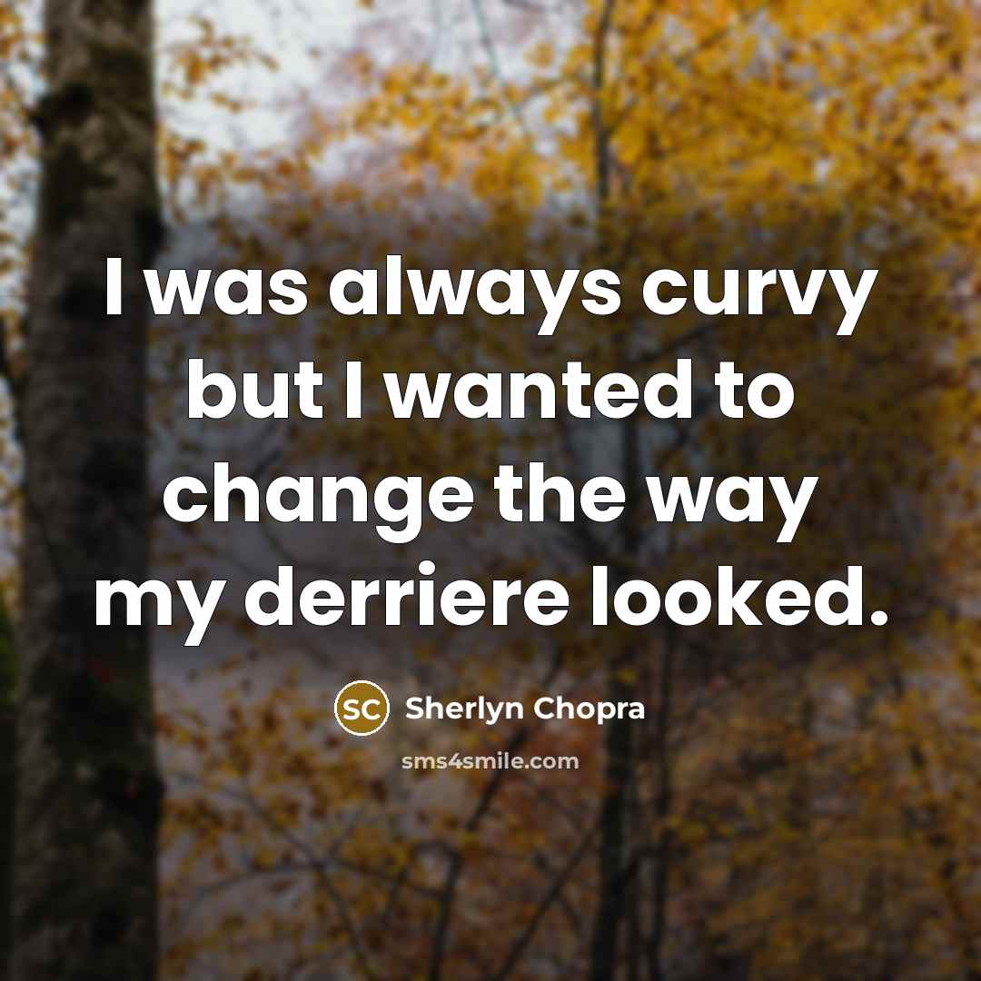 “I was always curvy but I wanted to change the…” quote by Sherlyn Chopra