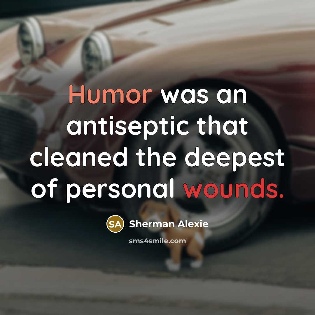“Humor was an antiseptic that cleaned the deepest of personal wounds.” quote by Sherman Alexie