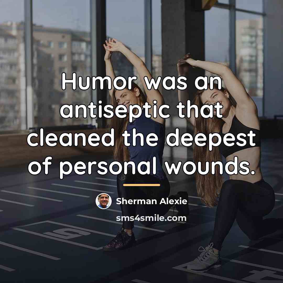 “Humor was an antiseptic that cleaned the deepest of personal…” quote by Sherman Alexie