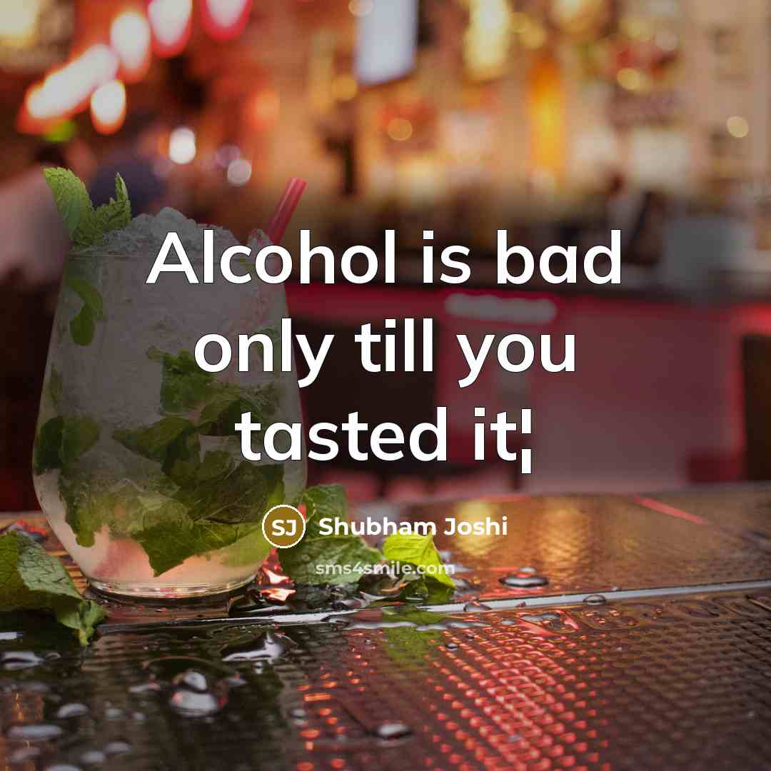 “Alcohol is bad only till you tasted it¦” quote by Shubham Joshi