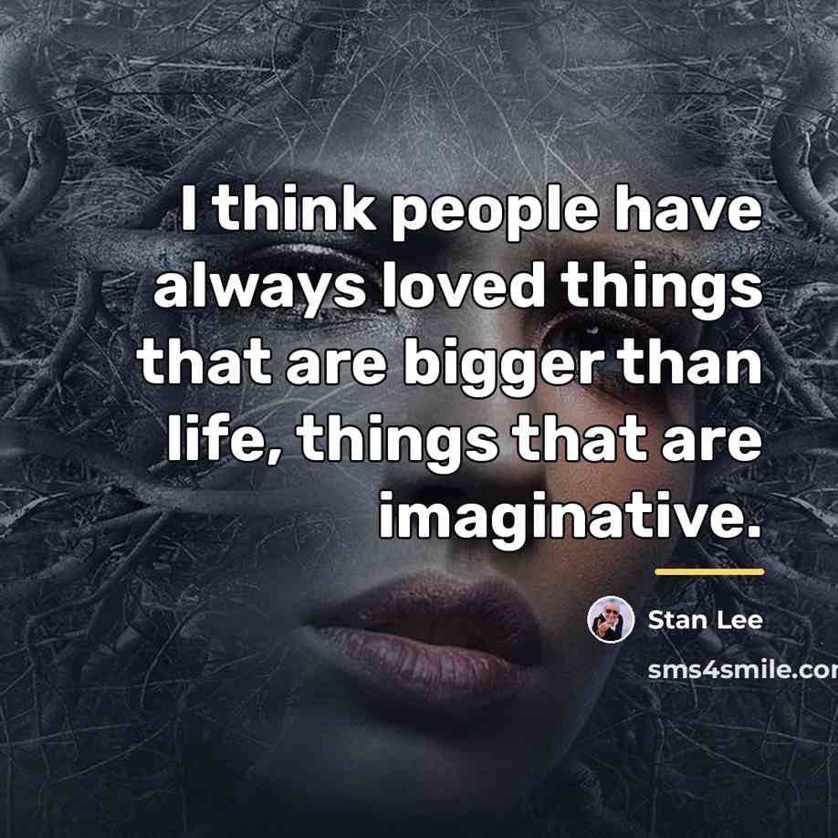 “I think people have always loved things that are bigger…” quote by Stan Lee