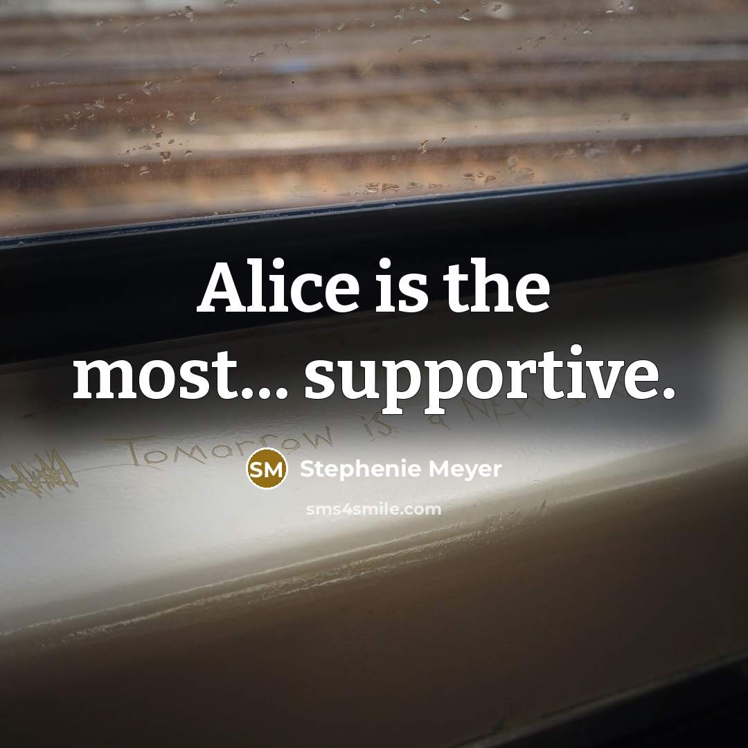 “Alice is the most… supportive.…” quote by Stephenie Meyer