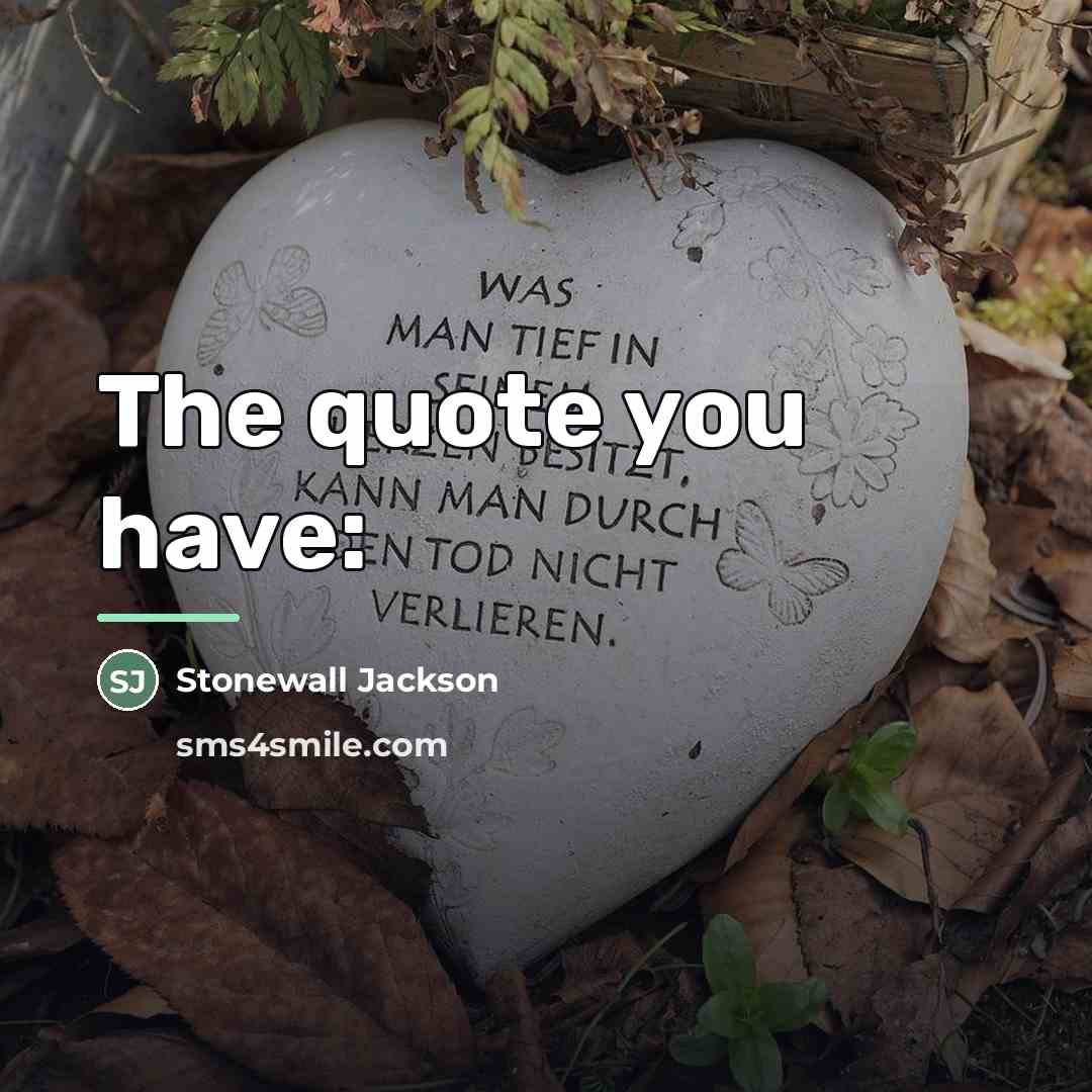 “The quote you have:…” quote by Stonewall Jackson
