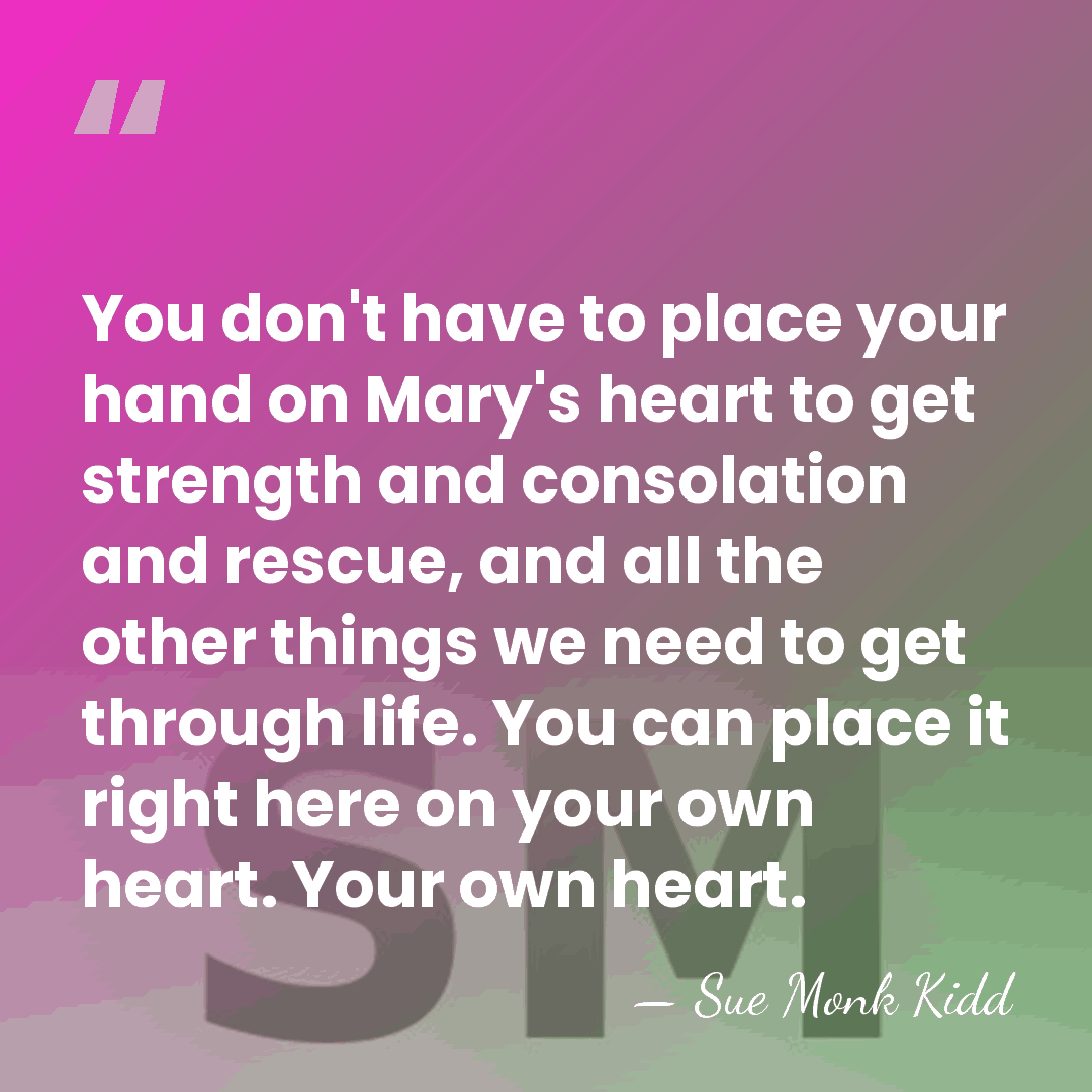 You don't have to place your hand on Mary's heart to get&hellip; - Sue Monk Kidd