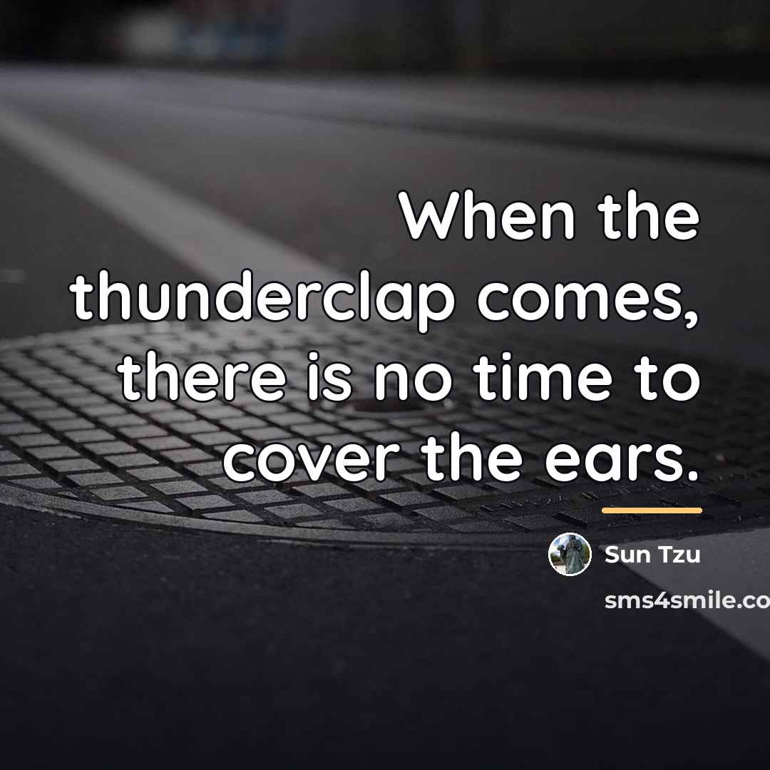 “When the thunderclap comes, there is no time to cover…” quote by Sun Tzu