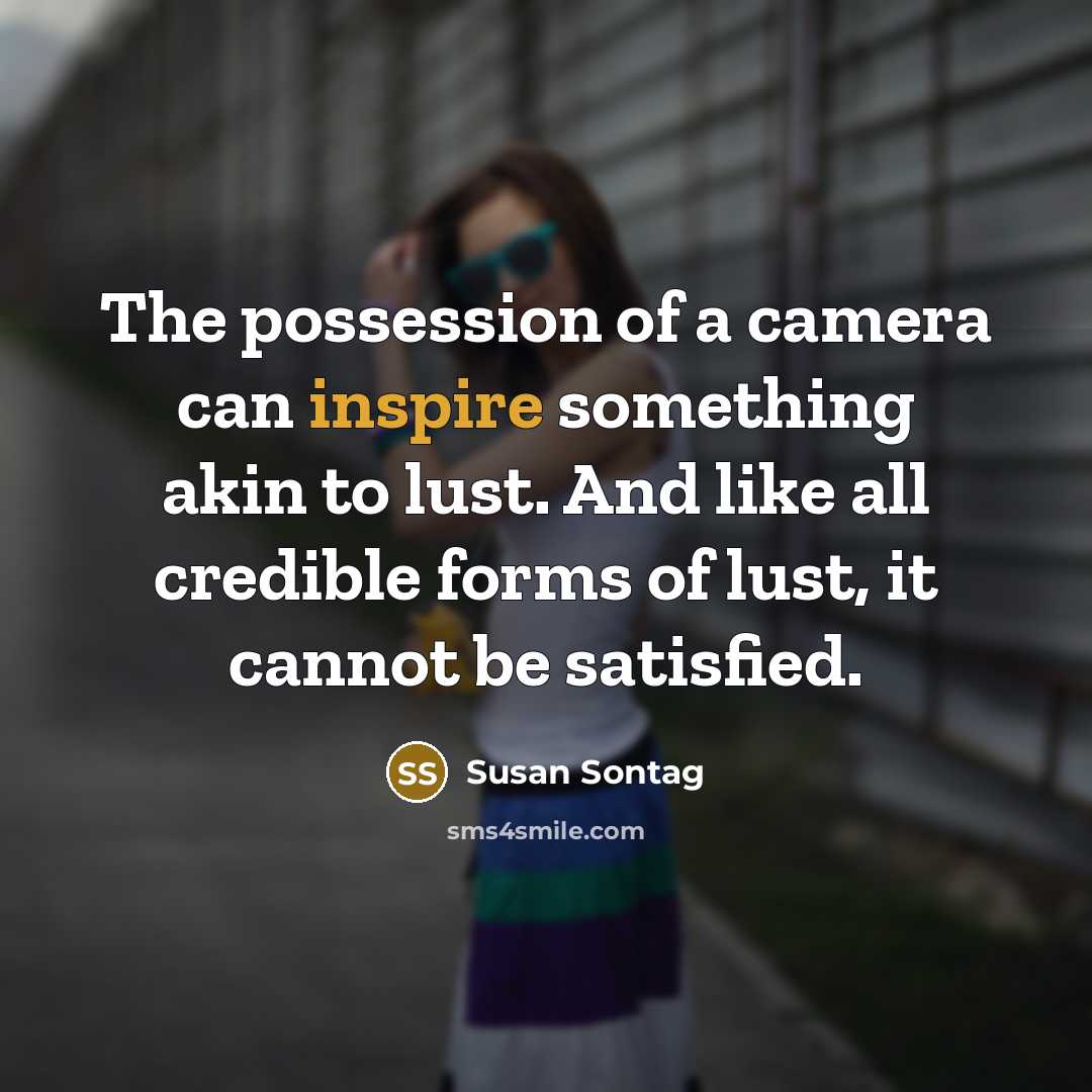 “The possession of a camera can inspire something akin to…” quote by Susan Sontag