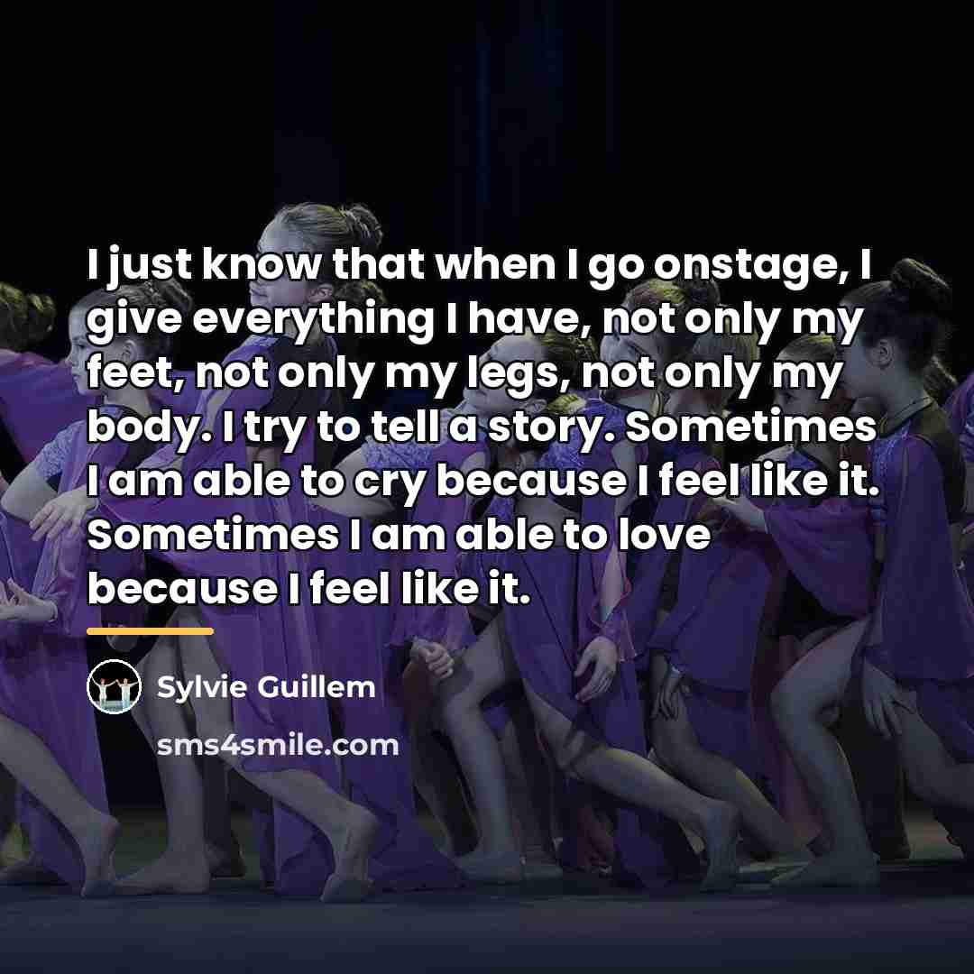 “I just know that when I go onstage, I give…” quote by Sylvie Guillem