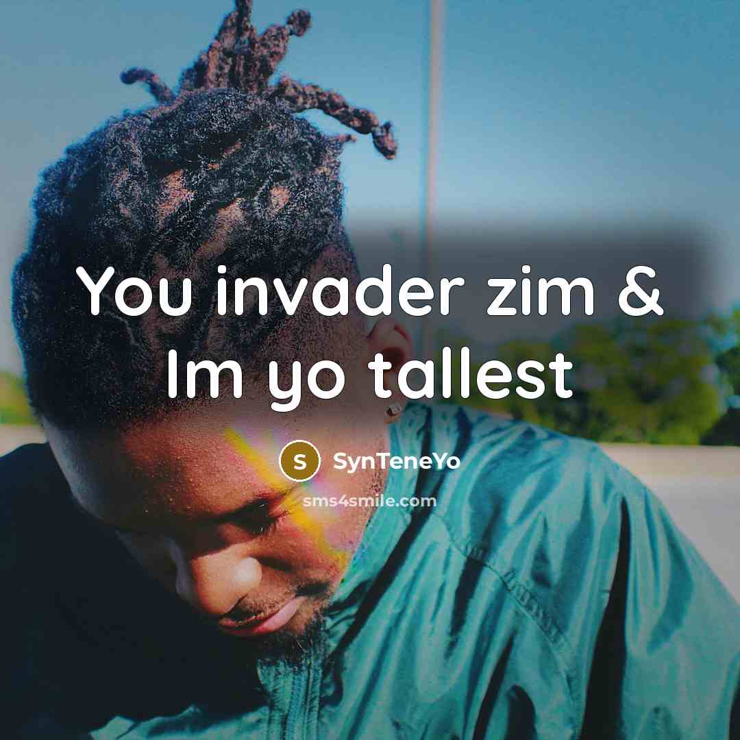 “You invader zim & Im yo tallest” quote by SynTeneYo
