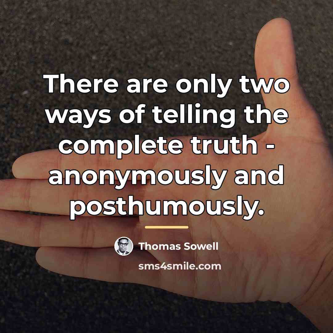 “There are only two ways of telling the complete truth…” quote by Thomas Sowell