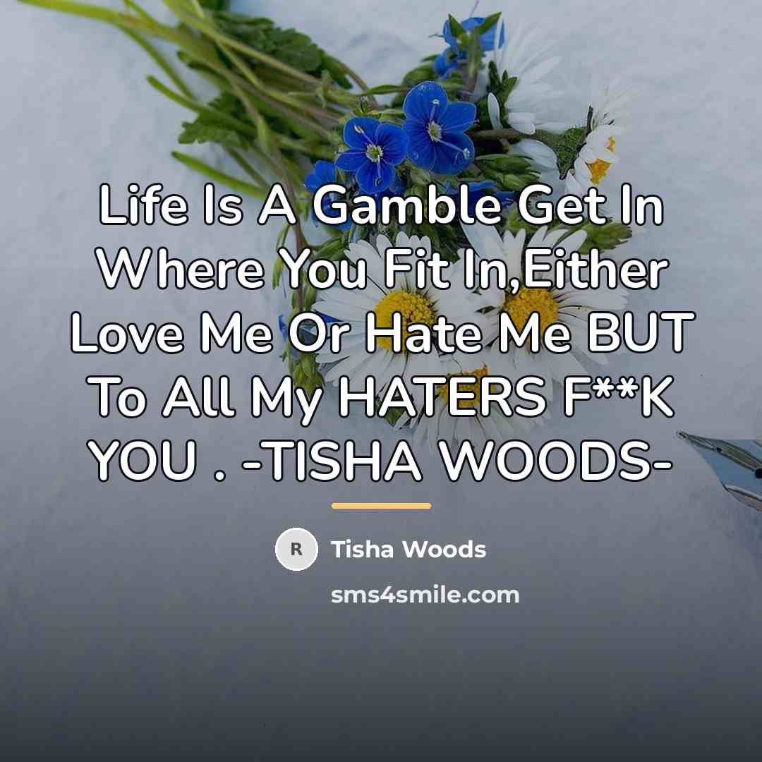 “Life Is A Gamble Get In Where You Fit In,Either…” quote by TISHA WOODS