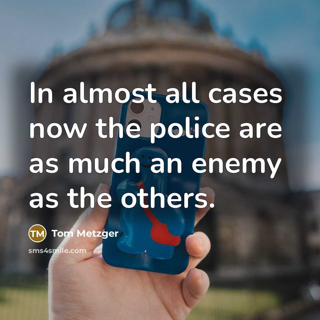 “In almost all cases now the police are as much…” quote by Tom Metzger