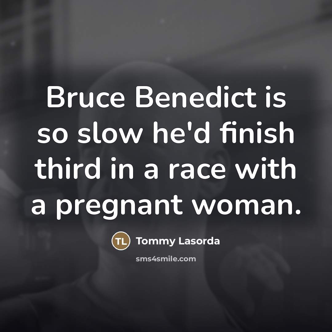“Bruce Benedict is so slow he'd finish third in a…” quote by Tommy Lasorda