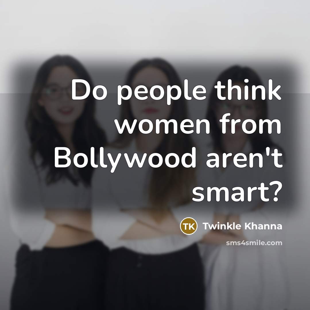 “Do people think women from Bollywood aren't smart?…” quote by Twinkle Khanna