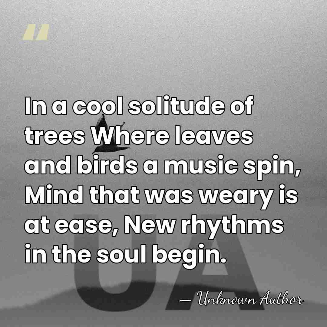 In a cool solitude of trees Where leaves and birds a music&hellip; - Unknown Author