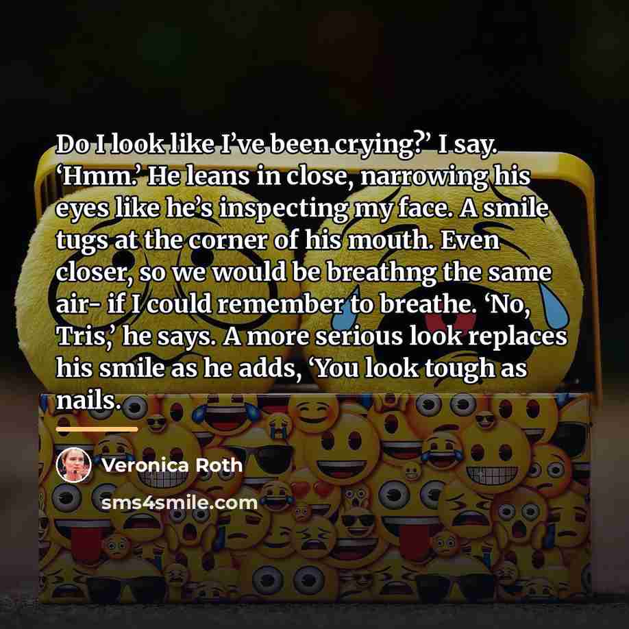 “Do I look like I’ve been crying?’ I say. ‘Hmm.’…” quote by Veronica Roth