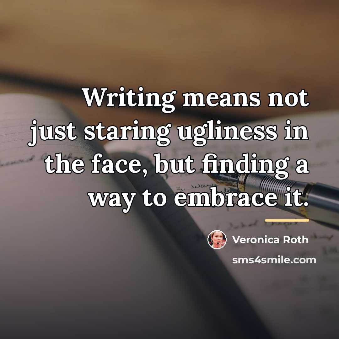 “Writing means not just staring ugliness in the face, but…” quote by Veronica Roth