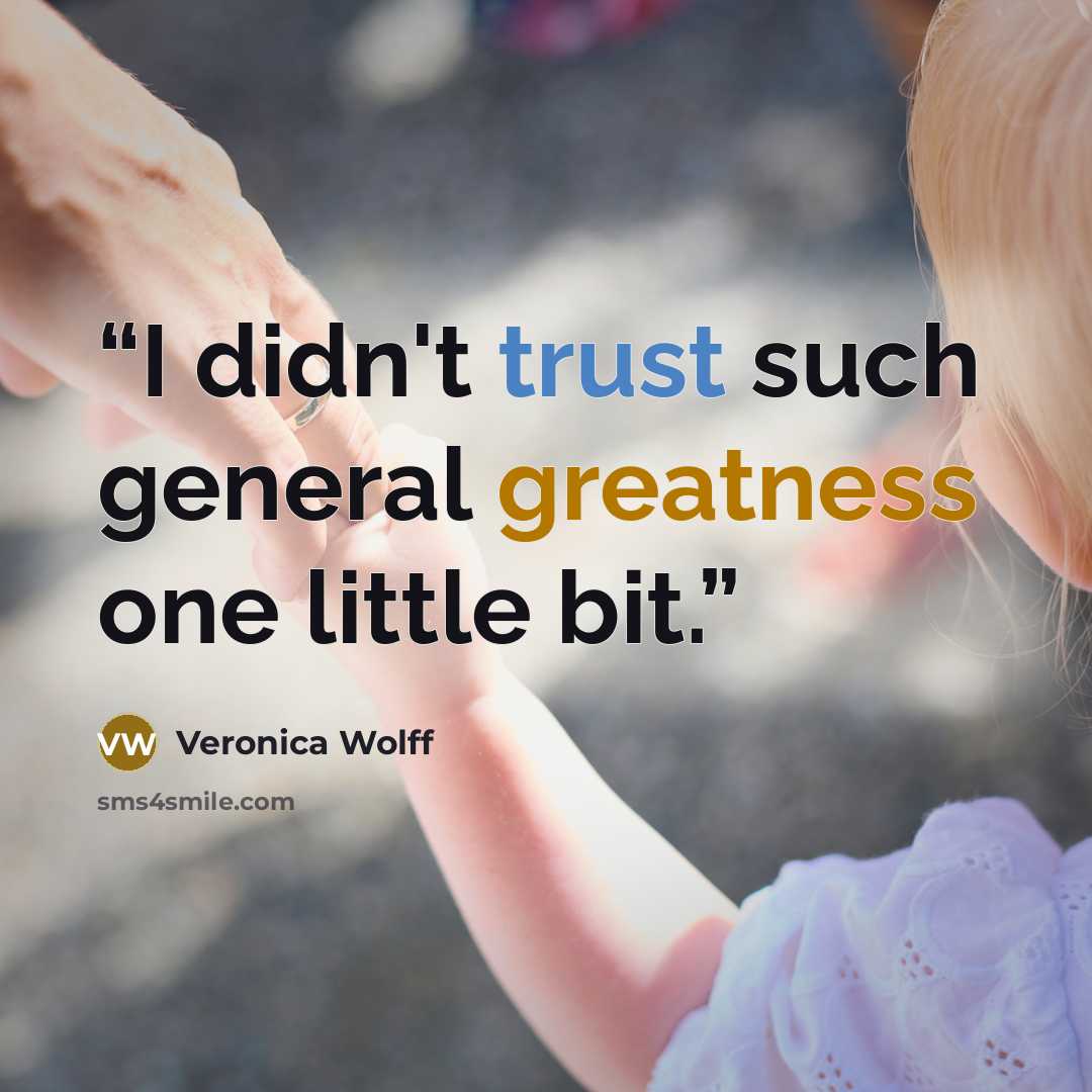 “I didn't trust such general greatness one little bit.” quote by Veronica Wolff