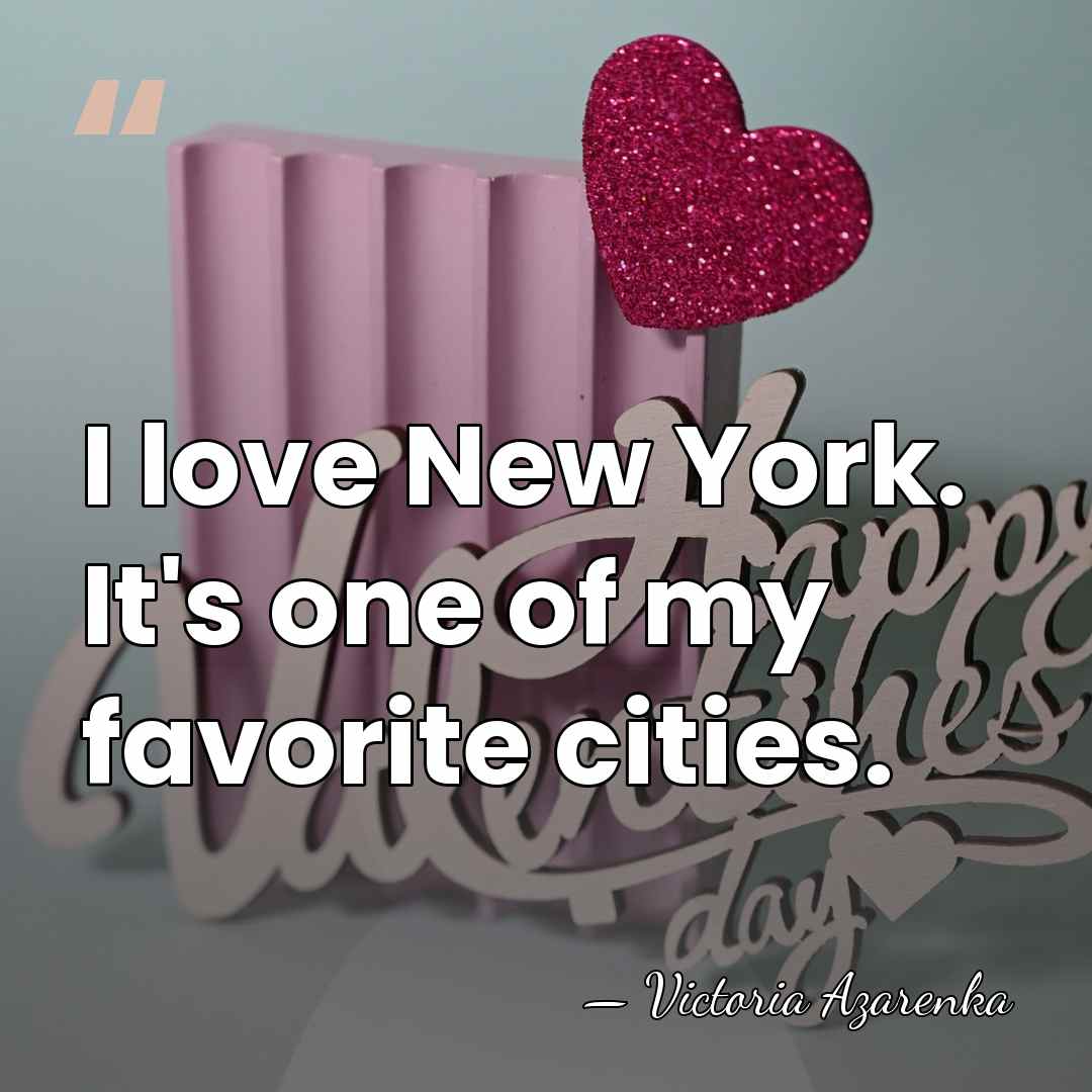 I love New York. It's one of my favorite cities. - Victoria Azarenka