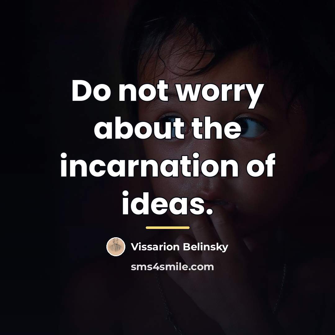 “Do not worry about the incarnation of ideas.…” quote by Vissarion Belinsky