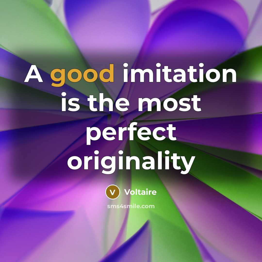 “A good imitation is the most perfect originality…” quote by Voltaire
