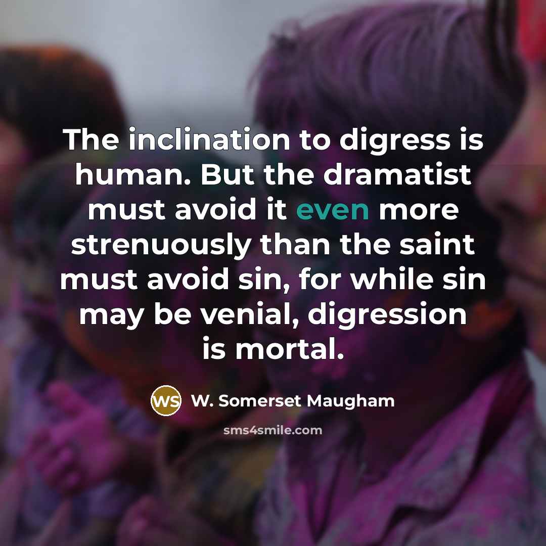 “The inclination to digress is human. But the dramatist must…” quote by W. Somerset Maugham