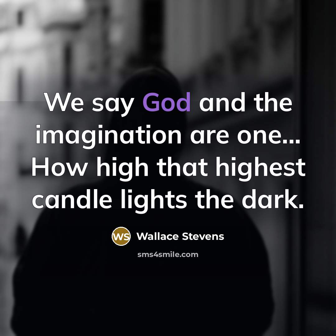 “We say God and the imagination are one... How high…” quote by Wallace Stevens