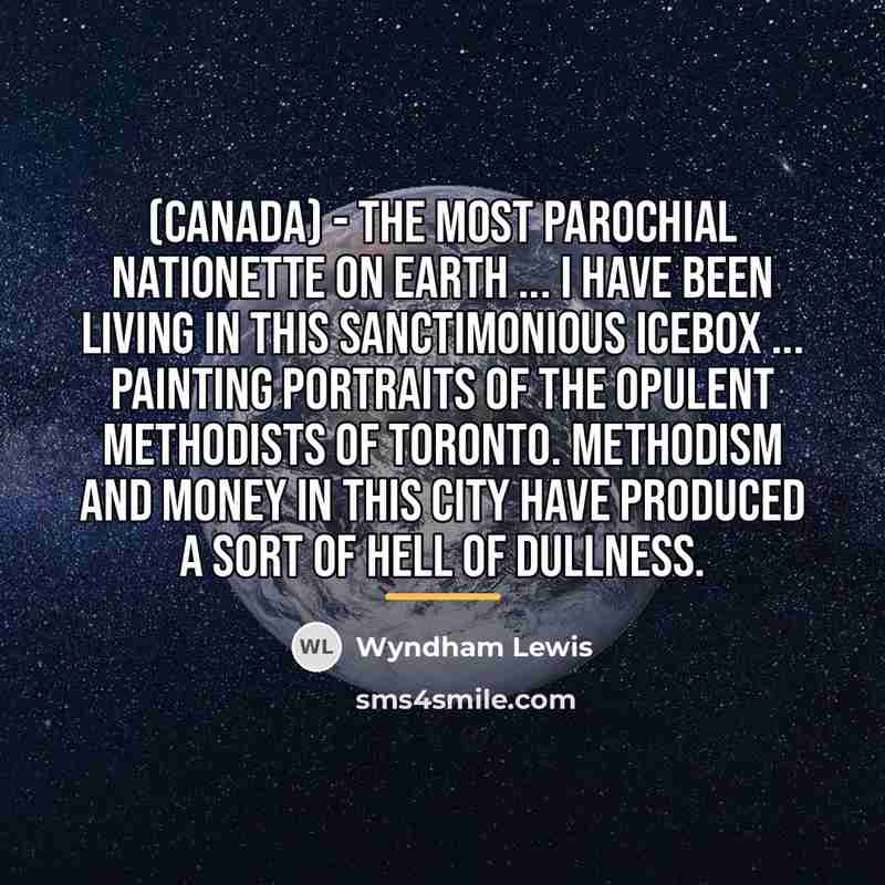 “(Canada) - the most parochial nationette on earth ... I…” quote by Wyndham Lewis