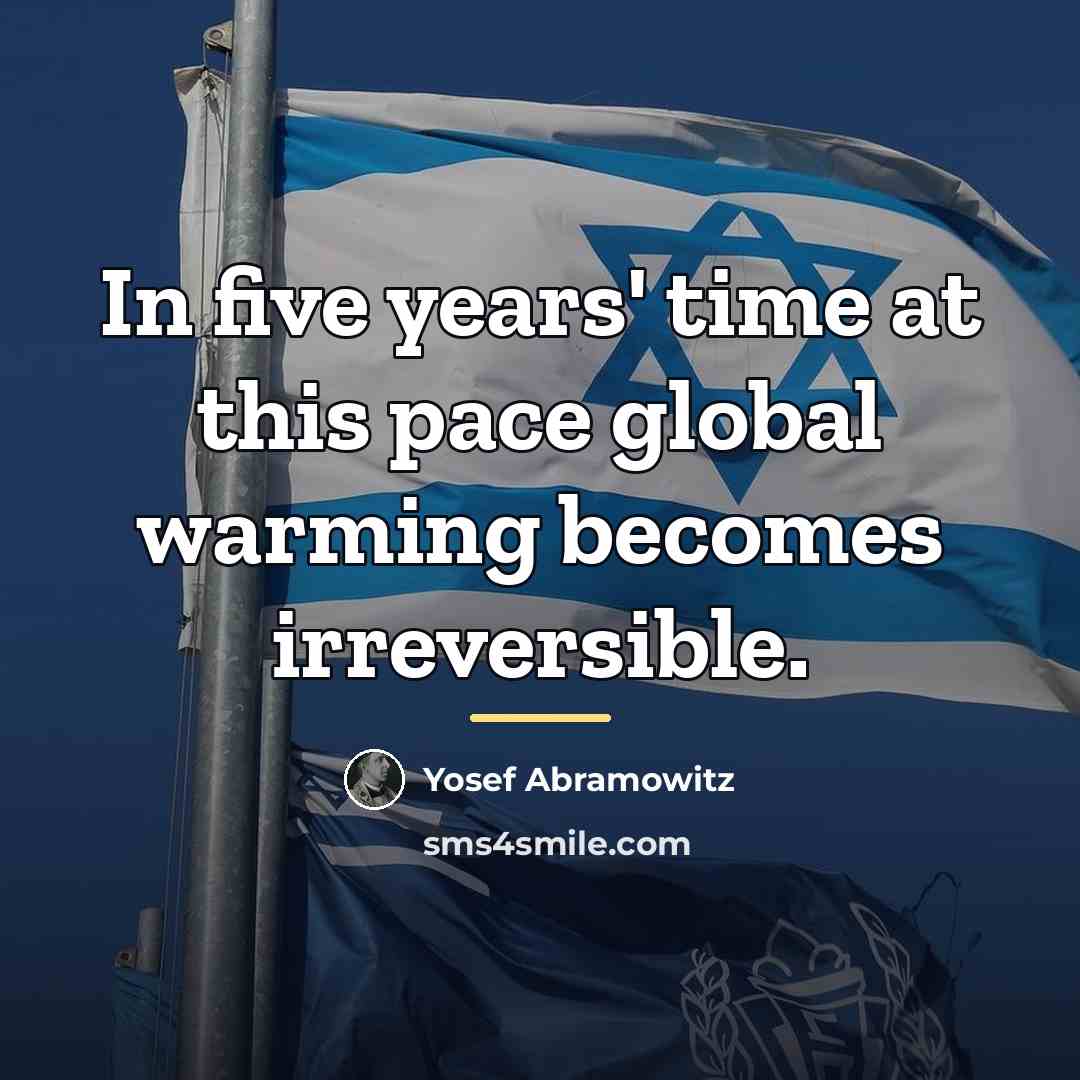 “In five years' time at this pace global warming becomes…” quote by Yosef Abramowitz