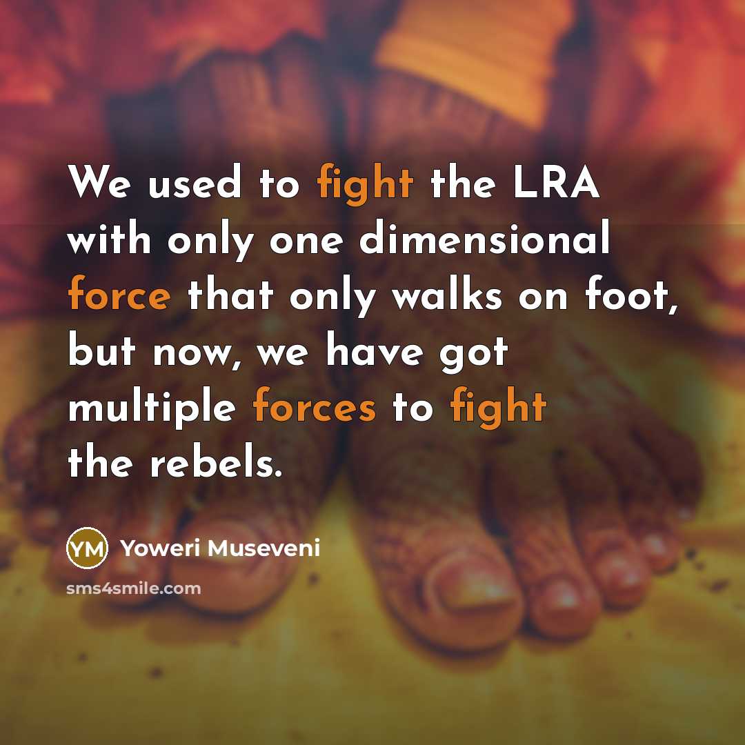 “We used to fight the LRA with only one dimensional…” quote by Yoweri Museveni