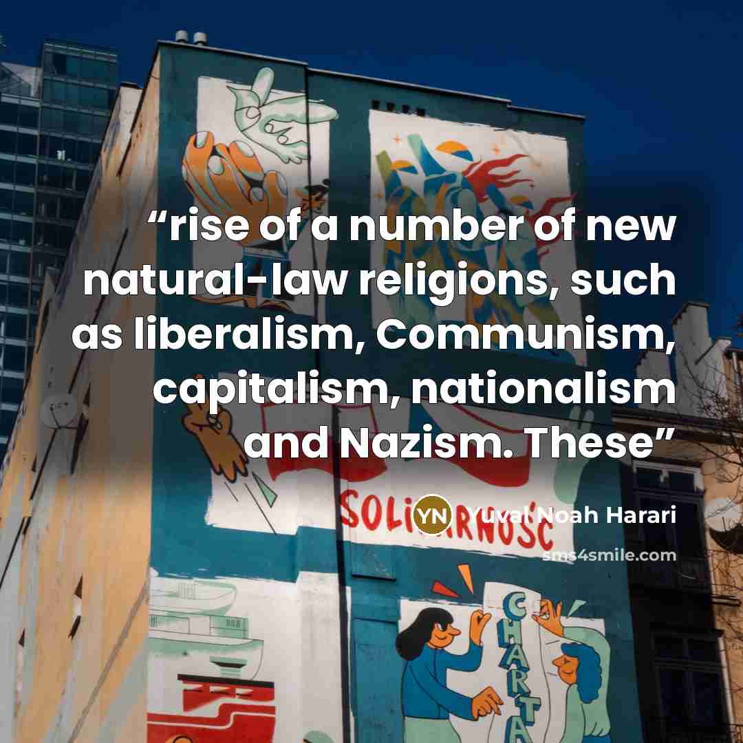 “rise of a number of new natural-law religions, such as liberalism, Communism, capitalism, nationalism and Nazism. These” quote by Yuval Noah Harari