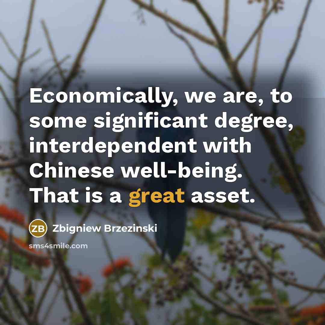 “Economically, we are, to some significant degree, interdependent with Chinese…” quote by Zbigniew Brzezinski
