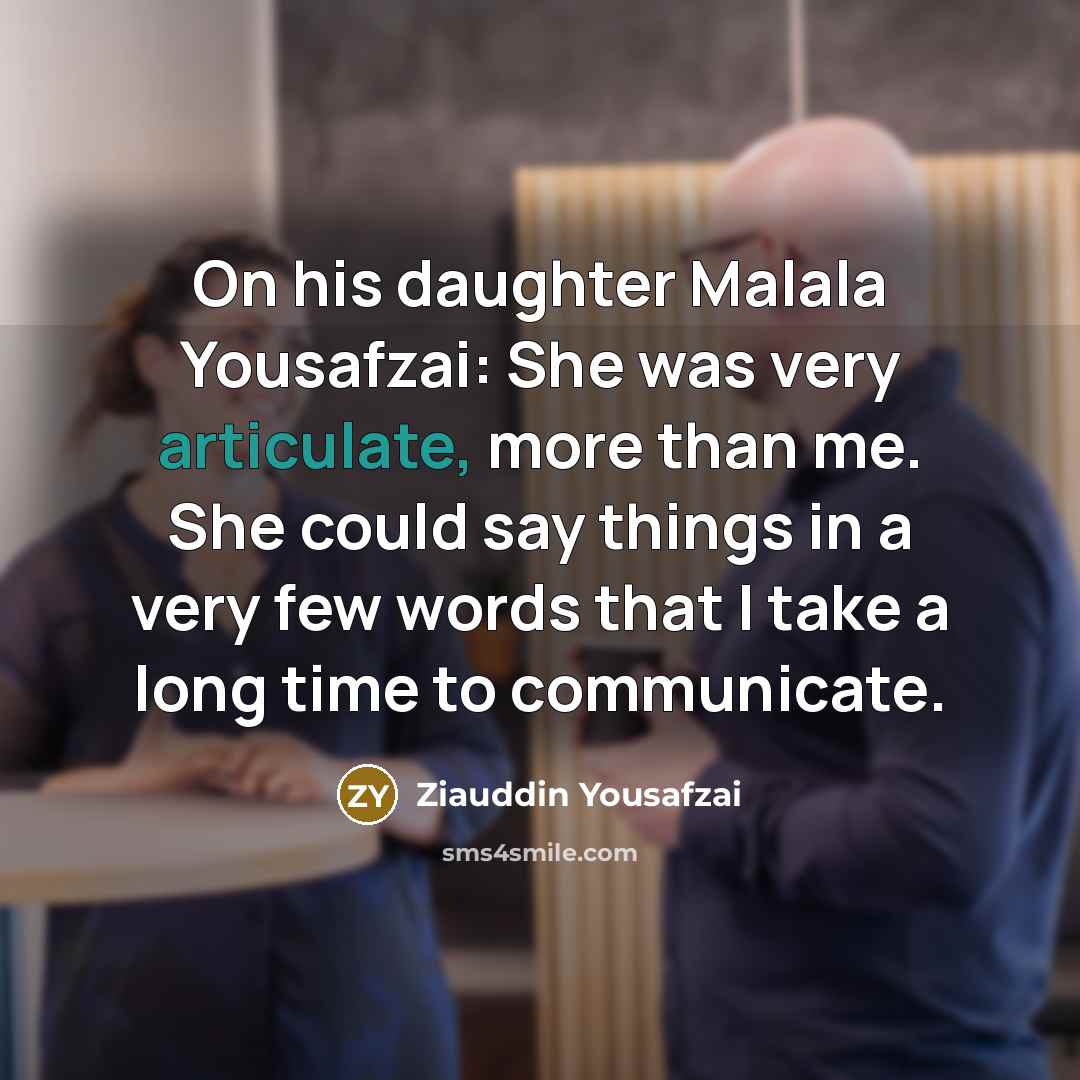 “On his daughter Malala Yousafzai: She was very articulate, more…” quote by Ziauddin Yousafzai