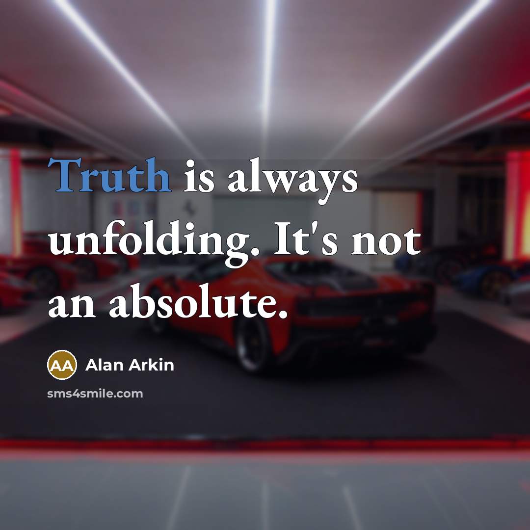 “Truth is always unfolding. It's not an absolute.” quote by Alan Arkin